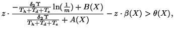 $\displaystyle z \cdot \frac{ -\frac{\delta_2 \Upsilon}{T_h+T_d+T_e} \ln(\frac{1...
... \frac{\delta_2 \Upsilon}{T_h+T_d+T_e} + A(X) } - z \cdot \beta(X) > \theta(X),$