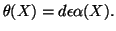 $\displaystyle \theta(X) = d\epsilon\alpha(X).$