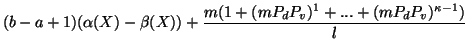 $\displaystyle (b-a+1)(\alpha(X)-\beta(X))+ \frac{m(1+(mP_dP_v)^1+...+(mP_dP_v)^{\kappa-1})}{l}$