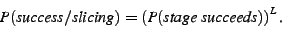\begin{displaymath}
P(success /slicing)=
\left(
P(stage succeeds)
\right)^L.
\end{displaymath}