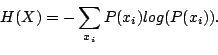 \begin{displaymath}
H(X) = -\sum_{x_i}P(x_i)log(P(x_i)).
\end{displaymath}