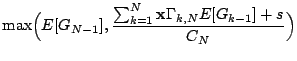 $\displaystyle \max\Bigl(E[G_{N-1}],\dfrac{\sum_{k=1}^{N}\mathbf{x}\Gamma_{k,N}
E[G_{k-1}]+s}{C_N}\Bigr)$