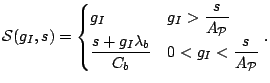 $\displaystyle \mathcal{S}(g_I,s)= \begin{cases} g_I & g_I>\dfrac{s}{A_{\mathca...
... \dfrac{s+g_I\lambda_b}{C_b} & 0< g_I <\dfrac{s}{A_{\mathcal{P}}} \end{cases}.$