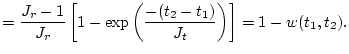 $\displaystyle = \frac{J_r-1}{J_r}  \left[1-\exp\left(\frac{-(t_2-t_1)}{J_t}\right)\right] = 1-w(t_1,t_2).$