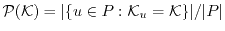 $ \P(\ensuremath{\mathcal{K}}) = \vert\{u \in P: \ensuremath{\mathcal{K}}_u = \ensuremath{\mathcal{K}}\}\vert / \vert P\vert$