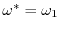 $ \omega^* = \omega_1$