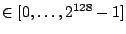 $\in [0, \ldots , 2^{128} -1]$