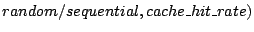 $ random/sequential, cache\_hit\_rate)$