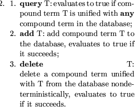 \begin{smallenum}
\item {\bf query} T: evaluates to true if compound term T is 
...
 ...abase nondeterministically, 
 evaluates to true if it succeeds.
 \end{smallenum}