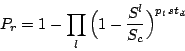 \begin{displaymath}
P_{r} = 1 - \prod_{l} \Big(1-
\frac{S^{l}}{S_{c}}\Big)^{p_{\scriptscriptstyle l}  s t_d}
\end{displaymath}