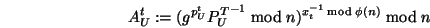 \begin{displaymath}A^t_U := (g^{p_U^t} {P^T_U}^{-1} \bmod n)^{x_t^{-1} \bmod \phi(n)} \bmod n \end{displaymath}