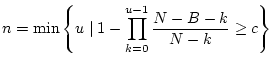 $\displaystyle n = \min\left\{u \mid 1 - \prod_{k=0}^{u-1}{\frac{N-B-k}{N-k}} \geq c\right\}$