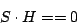 \begin{displaymath}
S\cdot H == 0
\end{displaymath}