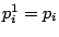 $ p^1_i = p_i$