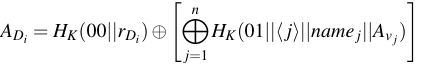 $\displaystyle H_K ( 00 \vert\vert r_{D_i}) \oplus \left[ \bigoplus_{j=1}^{n} H_K(01 \vert\vert\langle j \rangle \vert\vert name_j \vert\vert A_{v_{j}} ) \right]$