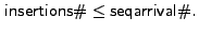 $ {\sf insertions\char93 }\le {\sf seqarrival\char93 }.$