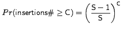 $\displaystyle Pr({\sf insertions\char93 }\ge {\sf C}) = \left(\frac{{\sf S}-1}{{\sf S}}\right)^{{\sf C}}$