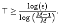 $\displaystyle {\sf T}\ge \frac{\log(\epsilon)}{\log\left(\frac{M-1}{M}\right)}.$