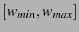 $ [w_{min}, w_{max}]$