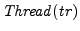 $\mathit{Thread}(\mathit{tr})$