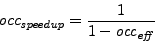 \begin{displaymath}
{\mathit occ}_{\mathit{speedup}} = \frac{1}{1 - {\mathit{occ}_{\mathit{eff}}}}
\end{displaymath}