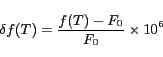 \begin{displaymath}\delta f(T) = \frac{f(T) - F_0}{F_0}\times 10^6\end{displaymath}