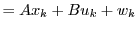 $\displaystyle =Ax_{k}+Bu_{k}+w_k$