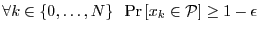 $\displaystyle \forall k \in \{0,\dots,N\} \; \; \Pr \left[ x_k \in \mathcal{P}\right] \geq 1-\epsilon$