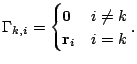 $\displaystyle \Gamma_{k,i}=\begin{cases}\mathbf{0} &i\neq k \  \mathbf{r}_i &i=k \end{cases}.$