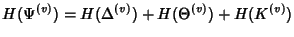 $\displaystyle H(\Psi^{(v)}) = H(\Delta^{(v)}) + H(\Theta^{(v)})+ H(K^{(v)})$