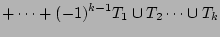 $\displaystyle +\cdots+(-1)^{k-1}T_1 \cup T_2 \cdots \cup T_k$