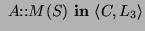$\displaystyle ~\ensuremath{A\text{::}\ensuremath{\ensuremath{M}(\ensuremath{S})}}~\text{\bf in}~\ensuremath{\langle\ensuremath{C}, \ensuremath{L_3}\rangle}$