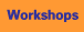 Workshops