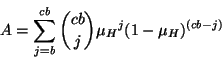 \begin{displaymath}
A = \sum_{j=b}^{cb}{cb \choose j}{\mu_{H}}^{j}(1-\mu_{H})^{(cb-j)}
\end{displaymath}