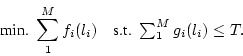 \begin{eqnarray*}
\mbox{min. } \sum_1^M f_i(l_i) & \mbox{s.t. } \sum_1^M g_i(l_i) \leq T.
\end{eqnarray*}