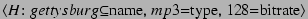 \ensuremath{\langle H\mbox{: $gettysburg$\ensuremath{\subseteq}name, $mp3$\ensuremath{=}type, $128$\ensuremath{=}bitrate} \rangle}