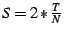 $ S = 2 * \frac{T}{N}$