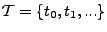 $\mathcal{T}= \{t_0, t_1, ...\}$