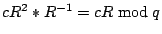 $cR^2*R^{-1} = cR \bmod q$