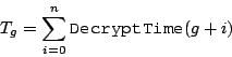 \begin{displaymath}
T_{g} = \sum_{i=0}^{n} \texttt{DecryptTime}(g+i)
\end{displaymath}