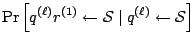 $\displaystyle \Pr\left[{q}^{(\ell)}{r}^{(1)} \leftarrow {\cal S}\mid
{q}^{(\ell)} \leftarrow {\cal S}\right]$