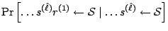 $\displaystyle \Pr\left[\ldots{s}^{(\hat{\ell})}{r}^{(1)} \leftarrow {\cal S}\mid
\ldots{s}^{(\hat{\ell})} \leftarrow {\cal S}\right]$