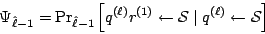 \begin{displaymath}
\Psi_{\hat{\ell}-1} =
{\textstyle \Pr_{\hat{\ell}-1}}\left[...
...leftarrow {\cal S}\mid {q}^{(\ell)} \leftarrow {\cal S}\right]
\end{displaymath}