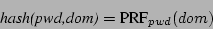 \begin{displaymath}\mbox{\textit{hash(pwd,dom)}} = \mbox{PRF}_{pwd}(dom) \end{displaymath}