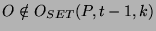 $O \notin O_{SET}(P,t-1,k)$