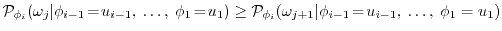 $\displaystyle \P_{\phi_i}(\omega_j\vert\phi_{i-1}\!=\!u_{i-1},\ \dots,\ \phi_{1...
...P_{\phi_i}(\omega_{j+1}\vert\phi_{i-1}\!=\!u_{i-1},\ \dots,\ \phi_{1} = u_{1})
$