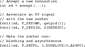 \begin{figure}\begin{small}\begin{verbatim}// Accept a new connectionint sd ... ...cntl(sd, F_SETFL, O_NONBLOCK\vert O_ASYNC);\end{verbatim}\end{small}\end{figure}