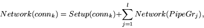 \begin{displaymath}Network(conn_k) = Setup(conn_k) + \sum_{j=1}^{l} {Network(PipeGr_j)},\end{displaymath}