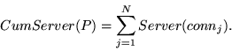 \begin{displaymath}CumServer(P) = \sum_{j=1}^{N} {Server(conn_j)}.\end{displaymath}