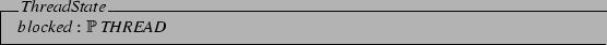 \begin{schema}{ThreadState}
blocked: \power THREAD
\end{schema}